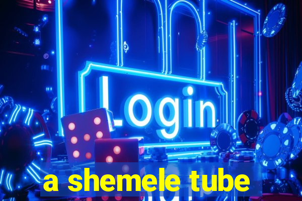 a shemele tube